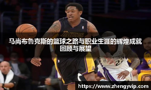 马尚布鲁克斯的篮球之路与职业生涯的辉煌成就回顾与展望